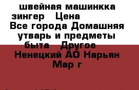 швейная машинкка зингер › Цена ­ 100 000 - Все города Домашняя утварь и предметы быта » Другое   . Ненецкий АО,Нарьян-Мар г.